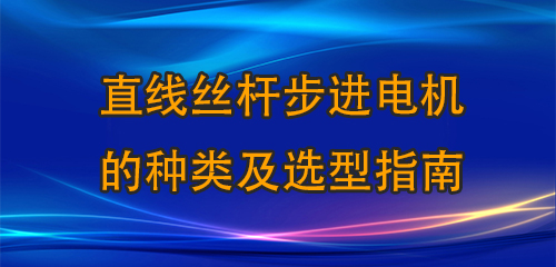 直線絲桿步進電機的種類及選型指南