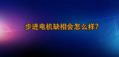 步進(jìn)電機(jī)缺相會怎么樣骂妻？