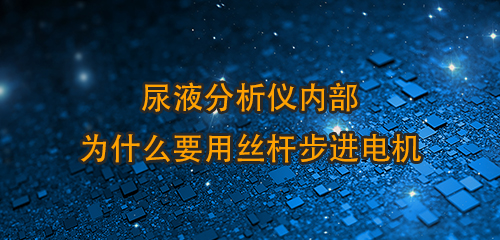 尿液分析儀內(nèi)部為什么用絲桿步進(jìn)電機(jī)