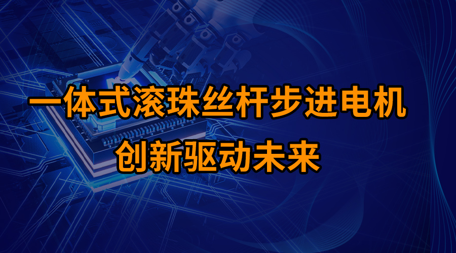 一體式滾珠絲桿步進(jìn)電機(jī)：創(chuàng)新驅(qū)動未來