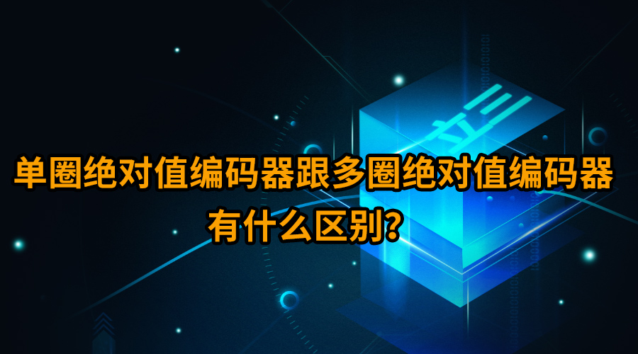 單圈絕對值編碼器跟多圈絕對值編碼器有什么區(qū)別？